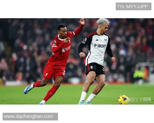 英超焦点战富勒姆主场迎战利物浦双方争夺三分激战一触即发